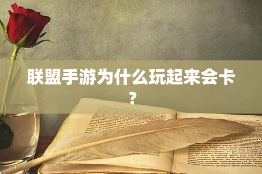 联盟手游为什么玩起来会卡？