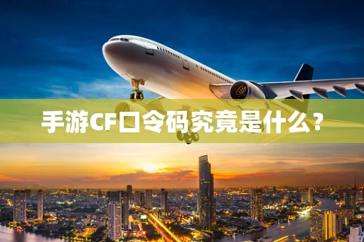 手游CF口令码究竟是什么？