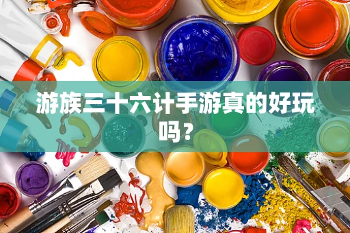 游族三十六计手游真的好玩吗？