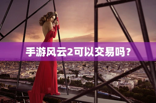 手游风云2可以交易吗？