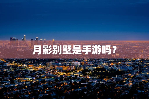 月影别墅是手游吗？