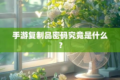 手游复制品密码究竟是什么？