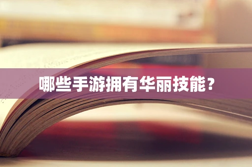 哪些手游拥有华丽技能？