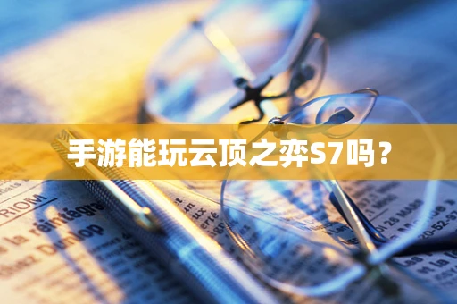 手游能玩云顶之弈S7吗？