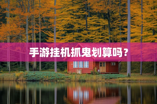 手游挂机抓鬼划算吗？