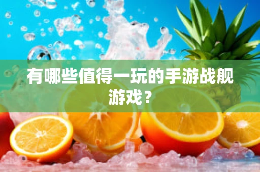 有哪些值得一玩的手游战舰游戏？