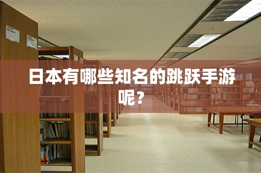 日本有哪些知名的跳跃手游呢？