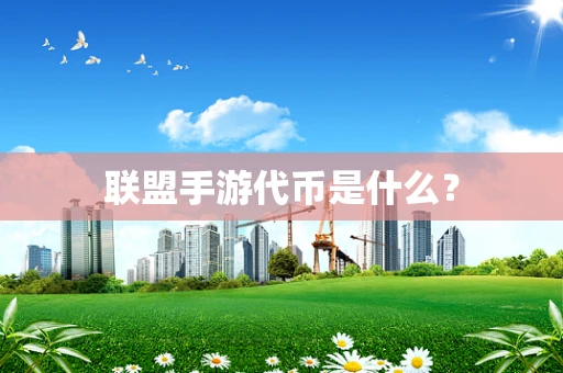 联盟手游代币是什么？