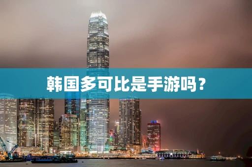 韩国多可比是手游吗？