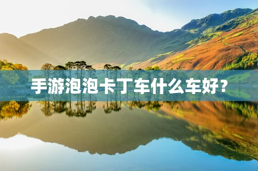 手游泡泡卡丁车什么车好？