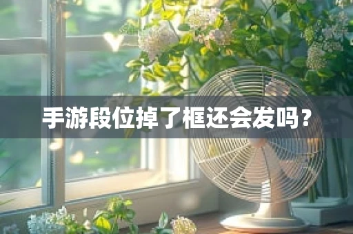 手游段位掉了框还会发吗？