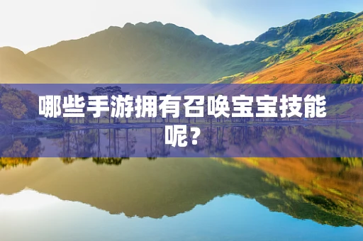哪些手游拥有召唤宝宝技能呢？