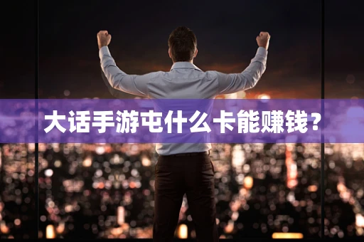 大话手游屯什么卡能赚钱？