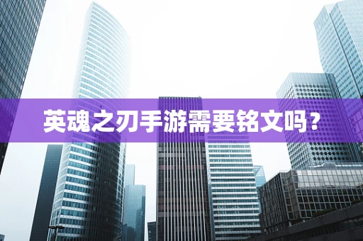 英魂之刃手游需要铭文吗？