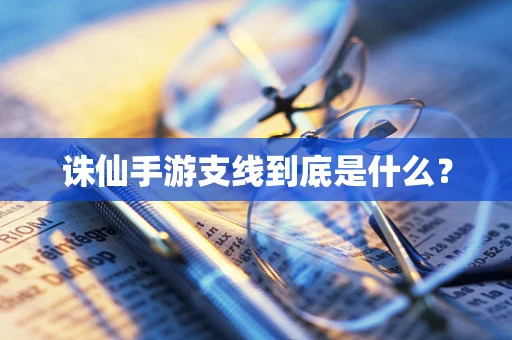 诛仙手游支线到底是什么？