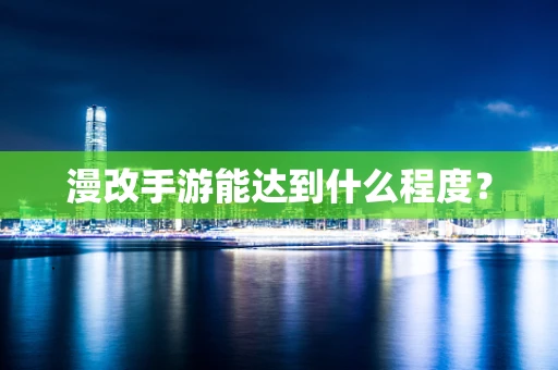 漫改手游能达到什么程度？