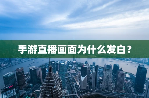 手游直播画面为什么发白？