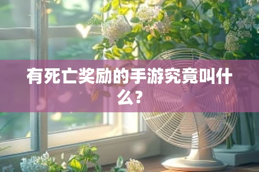 有死亡奖励的手游究竟叫什么？