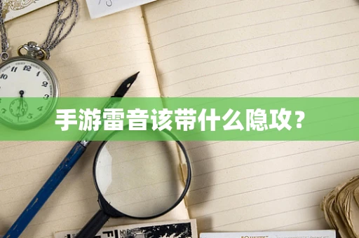 手游雷音该带什么隐攻？