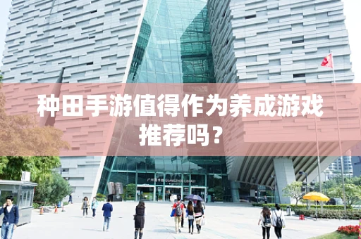 种田手游值得作为养成游戏推荐吗？