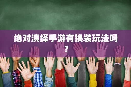绝对演绎手游有换装玩法吗？