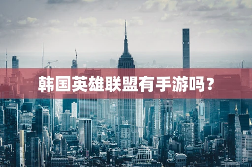 韩国英雄联盟有手游吗？