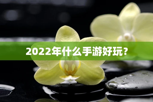 2022年什么手游好玩？