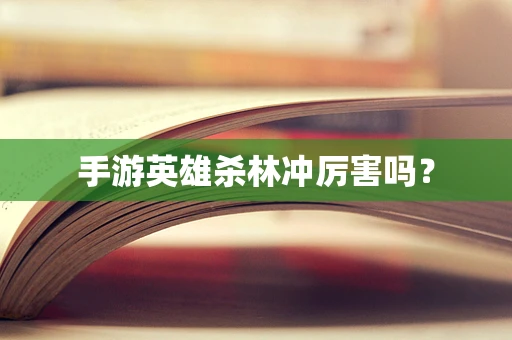 手游英雄杀林冲厉害吗？