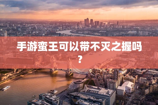 手游蛮王可以带不灭之握吗？