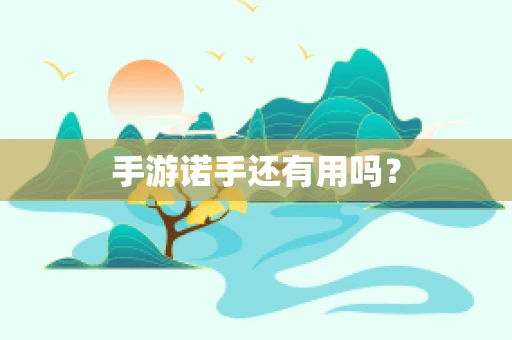 手游诺手还有用吗？