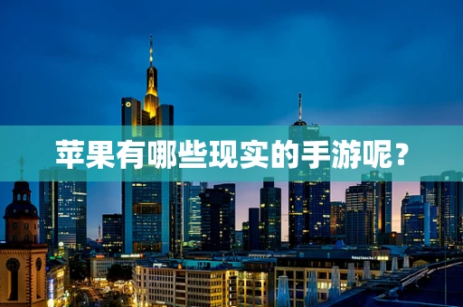 苹果有哪些现实的手游呢？