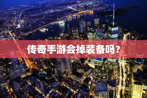 传奇手游会掉装备吗？