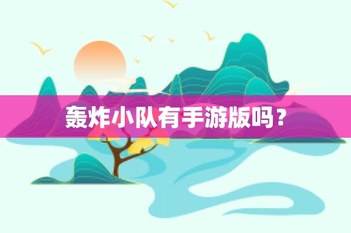 轰炸小队有手游版吗？