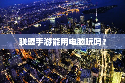 联盟手游能用电脑玩吗？