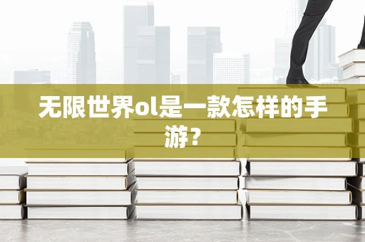无限世界ol是一款怎样的手游？