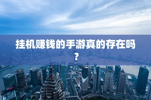 挂机赚钱的手游真的存在吗？