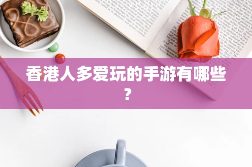 香港人多爱玩的手游有哪些？
