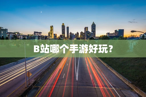 B站哪个手游好玩？