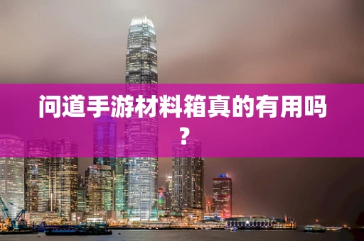 问道手游材料箱真的有用吗？
