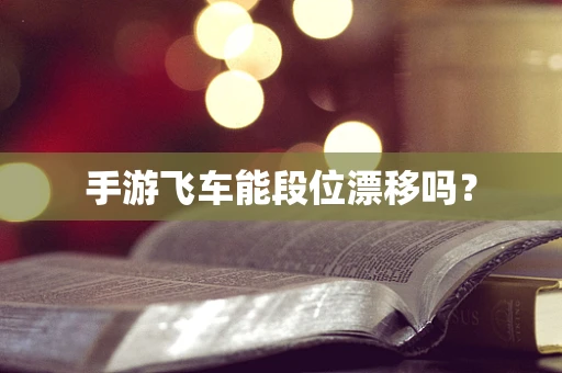 手游飞车能段位漂移吗？