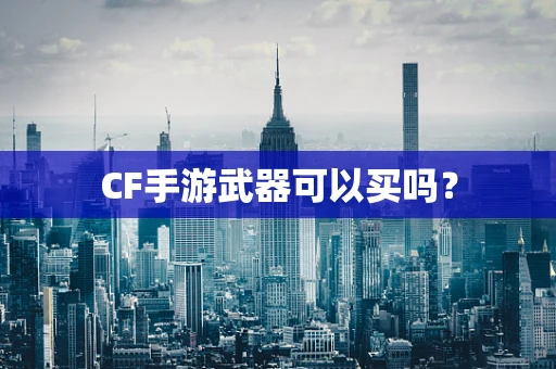CF手游武器可以买吗？