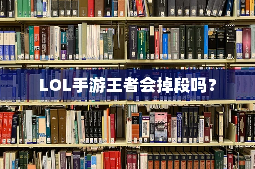 LOL手游王者会掉段吗？