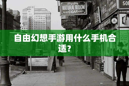 自由幻想手游用什么手机合适？