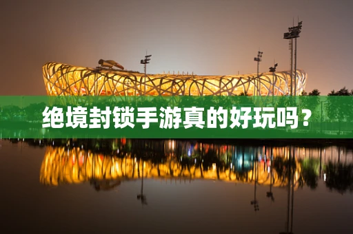 绝境封锁手游真的好玩吗？