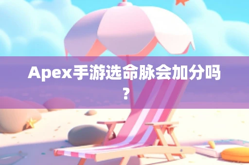 Apex手游选命脉会加分吗？