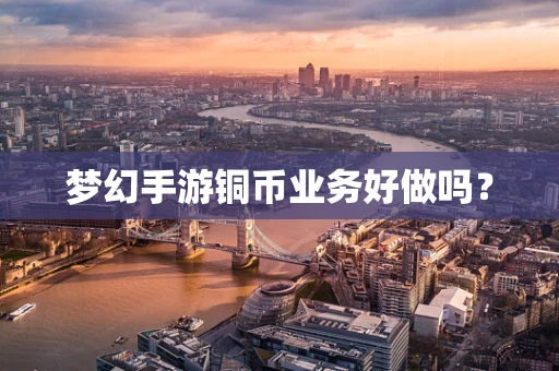 梦幻手游铜币业务好做吗？