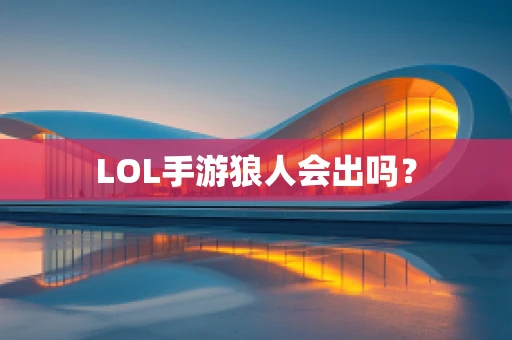 LOL手游狼人会出吗？