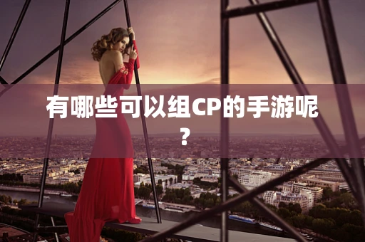有哪些可以组CP的手游呢？