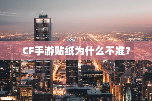 CF手游贴纸为什么不准？