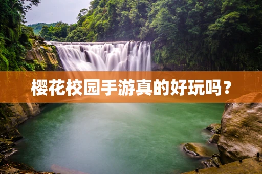 樱花校园手游真的好玩吗？